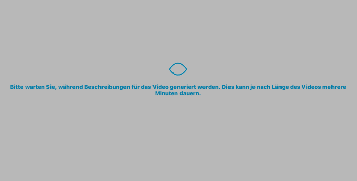Bildschirm der App Seeing AI während der Erstellung der Videobeschreibung mit der Info, dass die Beschreibung des Videos je nach Filmlänge mehrere Minuten dauern kann.